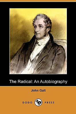 The Radical: An Autobiography (Dodo Press) by John Galt