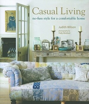 Casual Living: No-fuss style for a comfortable home by Judith Wilson