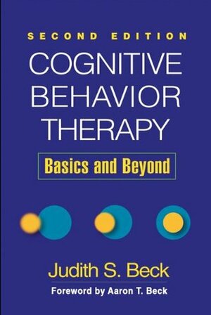 Cognitive Behavior Therapy, Second Edition: Basics and Beyond by Judith S. Beck, Aaron T. Beck