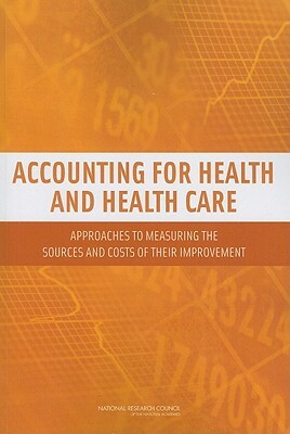 Accounting for Health and Health Care: Approaches to Measuring the Sources and Costs of Their Improvement by Committee on National Statistics, National Research Council, Division of Behavioral and Social Scienc
