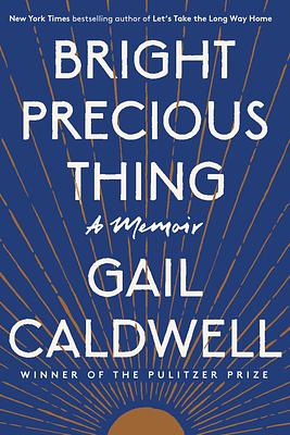 Bright Precious Thing: A Memoir by Gail Caldwell