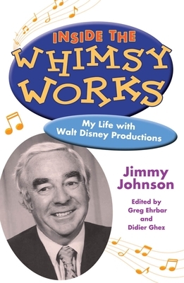 Inside the Whimsy Works: My Life with Walt Disney Productions by Jimmy Johnson