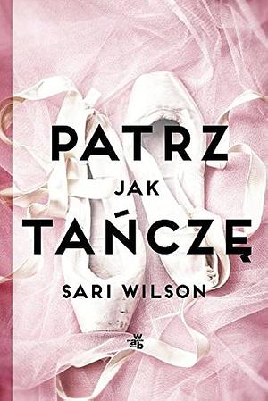 Patrz, jak tancze by Sari Wilson, Sari Wilson