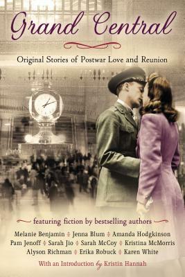 Grand Central: Original Stories of Postwar Love and Reunion by Melanie Benjamin, Karen White, Jenna Blum, Pam Jenoff, Amanda Hodgkinson, Sarah Jio, Sarah McCoy, Alyson Richman, Kristina McMorris, Erika Robuck