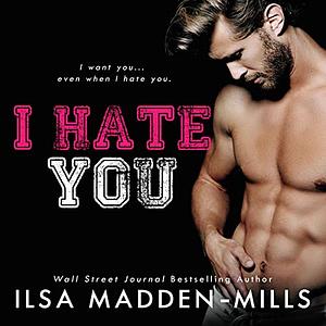 I Hate You by Ilsa Madden-Mills