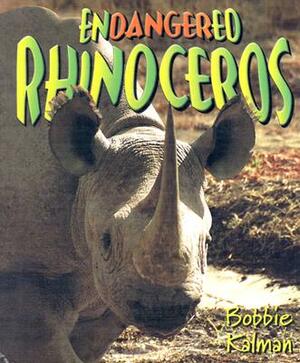 Endangered Rhinoceroses by Bobbie Kalman