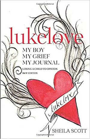 lukelove. My boy, My grief, My journal: Losing a child to opioids, B&W Edition by Sheila Scott