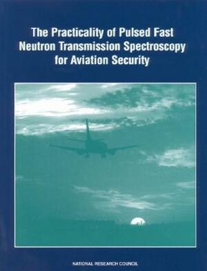 The Practicality of Pulsed Fast Neutron Transmission Spectroscopy for Aviation Security by Division on Engineering and Physical Sci, National Materials Advisory Board, National Research Council