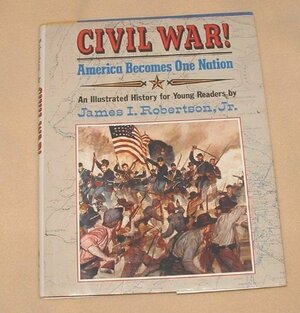Civil War!America Becomes One Nation by James I. Robertson Jr.