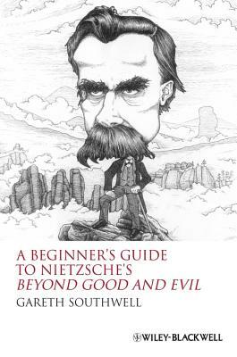 A Beginner's Guide to Nietzsche's Beyond Good and Evil by Gareth Southwell
