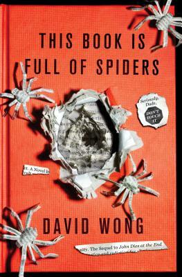 This Book Is Full of Spiders: Seriously, Dude, Don't Touch It by David Wong