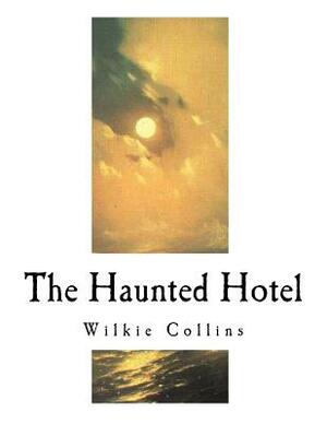 The Haunted Hotel: A Mystery of Modern Venice by Wilkie Collins