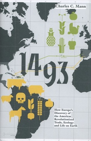 1493: How the Ecological Collision of Europe & the Americas Gave Rise to the Modern World by Charles C. Mann