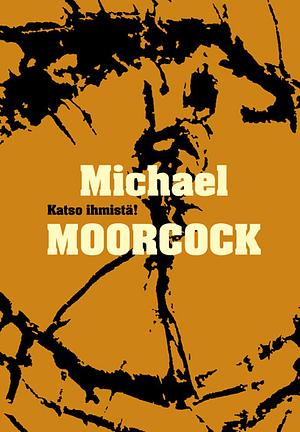 Katso ihmistä! by Michael Moorcock