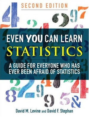 Even You Can Learn Statistics: A Guide for Everyone Who Has Ever Been Afraid of Statistics by David F. Stephan, David M. Levine