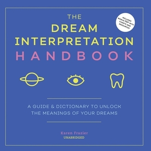 The Dream Interpretation Handbook: A Guide and Dictionary to Unlock the Meanings of Your Dreams by Karen Frazier