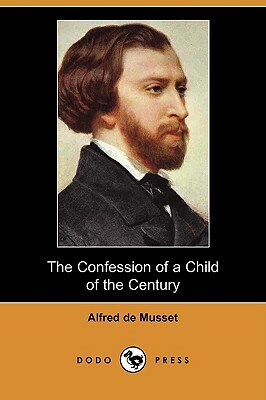 The Confession of a Child of the Century (Dodo Press) by Alfred de Musset