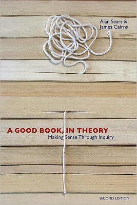 A Good Book, in Theory: Making Sense Through Inquiry by James Cairns, Alan Sears