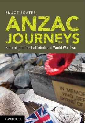 Anzac Journeys: Returning to the Battlefields of World War Two by Bruce Scates