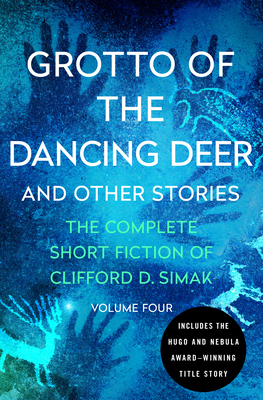 Grotto of the Dancing Deer: And Other Stories by Clifford D. Simak