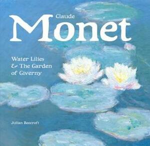 Claude Monet: Water Lilies and the Garden of Giverny by Julian Beecroft