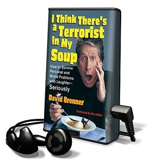I Think There's a Terrorist in My Soup: How to Survive Personal and World Problems with Laughter-Seriously [With Earphones] by David Brenner
