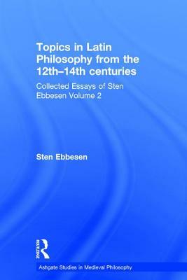 Topics in Latin Philosophy from the 12th-14th centuries: Collected Essays of Sten Ebbesen Volume 2 by Sten Ebbesen