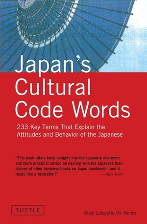 Japan's Cultural Code Words: 233 Key Terms That Explain the Attitudes and Behavior of the Japanese by Boyé Lafayette de Mente