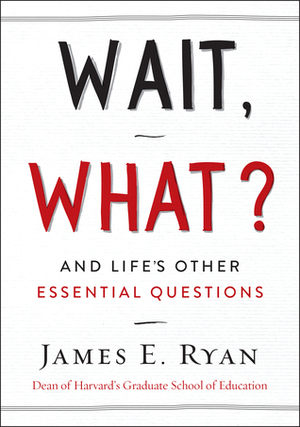 Wait, What?: And Life's Other Essential Questions by James E. Ryan