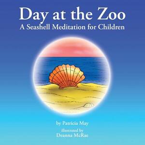Day at the Zoo: A Seashell Meditation for Children by Patricia May