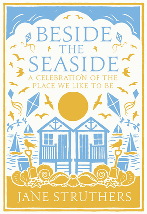 Beside the Seaside: A Celebration of the Place We Like to Be by Jane Struthers