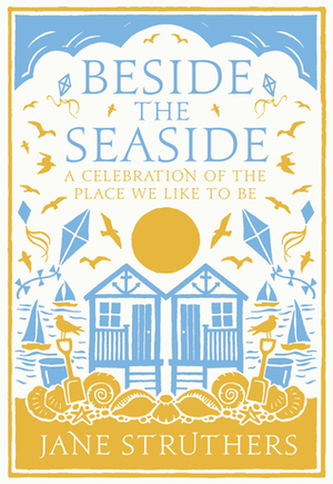Beside the Seaside: A Celebration of the Place We Like to Be by Jane Struthers