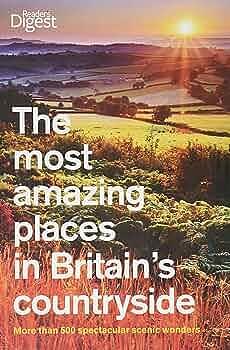 The Most Amazing Places in Britain's Countryside: More Than 500 Spectacular Scenic Wonders by Catherine Smith