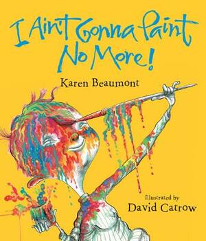 I Ain't Gonna Paint No More! Lap Board Book by Karen Beaumont