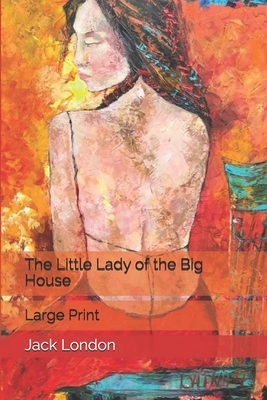 The Little Lady of the Big House: Large Print by Jack London