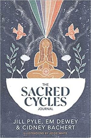 The Sacred Cycles Journal by Em Dewey, Jill Pyle, Cidney Bachert