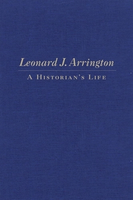 Leonard J. Arrington: A Historian's Life by Gary Topping