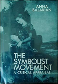 The Symbolist Movement: A Critical Appraisal by Anna Balakian