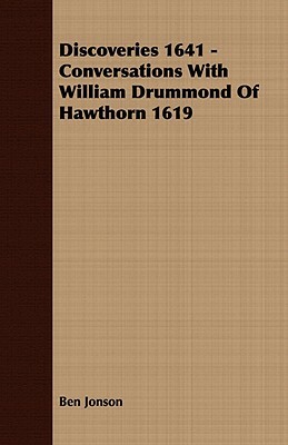 Discoveries 1641 - Conversations with William Drummond of Hawthorn 1619 by Ben Jonson