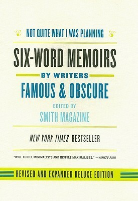 Not Quite What I Was Planning, Revised and Expanded Deluxe Edition: Six-Word Memoirs by Writers Famous and Obscure by Larry Smith, Rachel Fershleiser