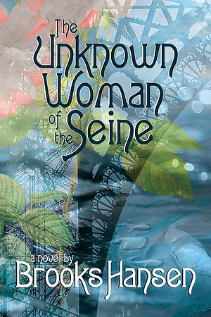 The Unknown Woman of the Seine by Brooks Hansen