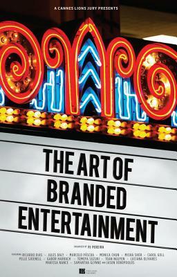 A Cannes Lions Jury Presents: The Art of Branded Entertainment by Pj Pereira, Jules Daly, Monica Chun