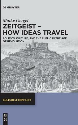Zeitgeist - How Ideas Travel: Politics, Culture and the Public in the Age of Revolution by Maike Oergel