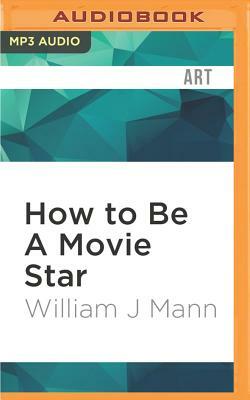 How to Be a Movie Star: Elizabeth Taylor in Hollywood by William J. Mann