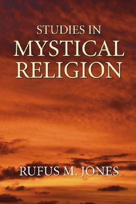 Studies in Mystical Religion by Rufus M. Jones