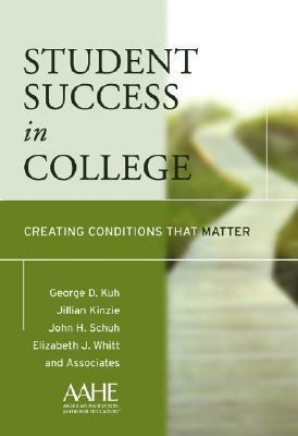 Student Success in College: Creating Conditions That Matter by John H. Schuh, George D. Kuh