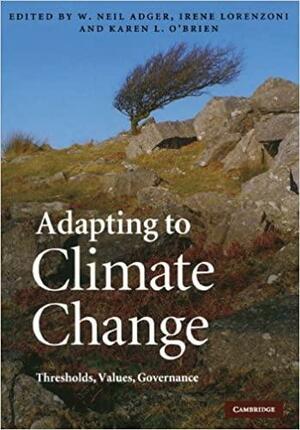 Adapting to Climate Change: Thresholds, Values, Governance by Karen L. O'Brien, W. Neil Adger, Irene Lorenzoni