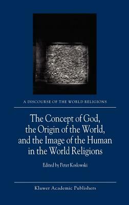 The Concept of God, the Origin of the World, and the Image of the Human in the World Religions by 