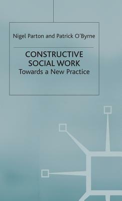 Constructive Social Work: Towards a New Practice by Patrick O'Byrne, Nigel Parton