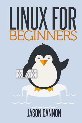 Linux for Beginners: An Introduction to the Linux Operating System and Command Line by Jason Cannon